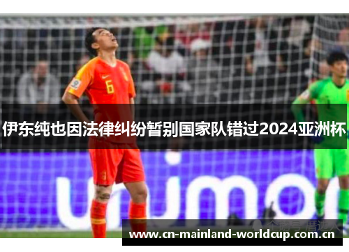 伊东纯也因法律纠纷暂别国家队错过2024亚洲杯 伊东纯也因法律纠纷暂别国家队错过2024亚洲杯